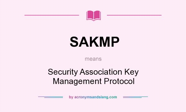 What does SAKMP mean? It stands for Security Association Key Management Protocol