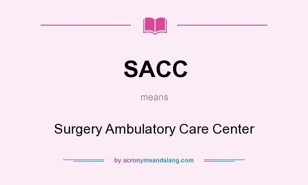 What does SACC mean? It stands for Surgery Ambulatory Care Center
