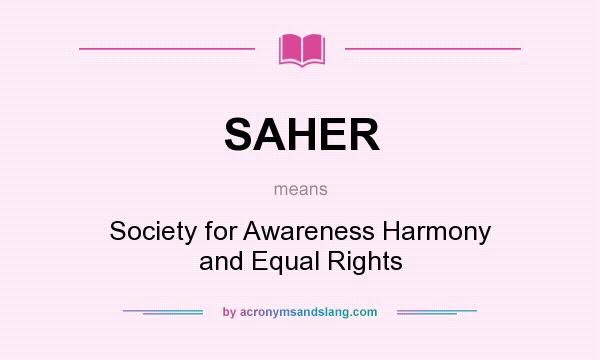 What does SAHER mean? It stands for Society for Awareness Harmony and Equal Rights