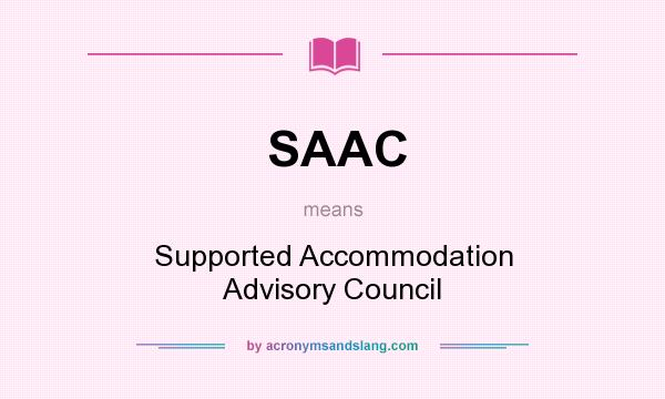 What does SAAC mean? It stands for Supported Accommodation Advisory Council