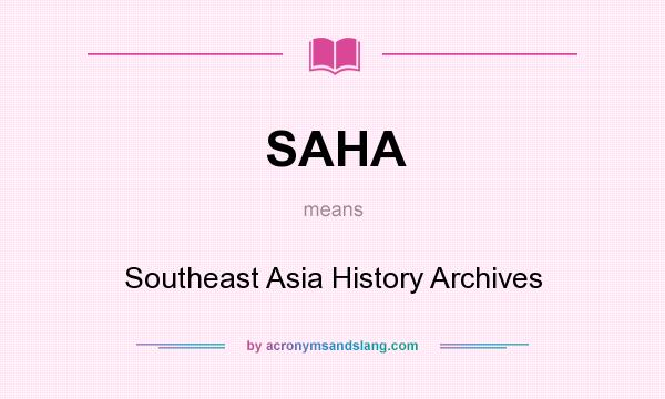 What does SAHA mean? It stands for Southeast Asia History Archives