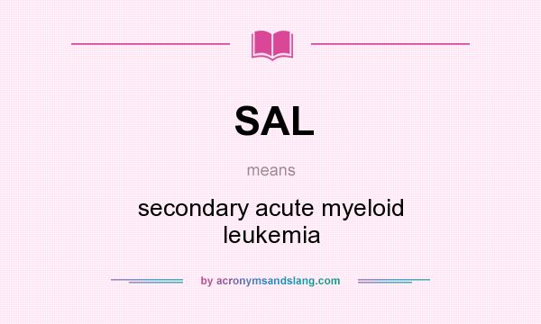 What does SAL mean? It stands for secondary acute myeloid leukemia