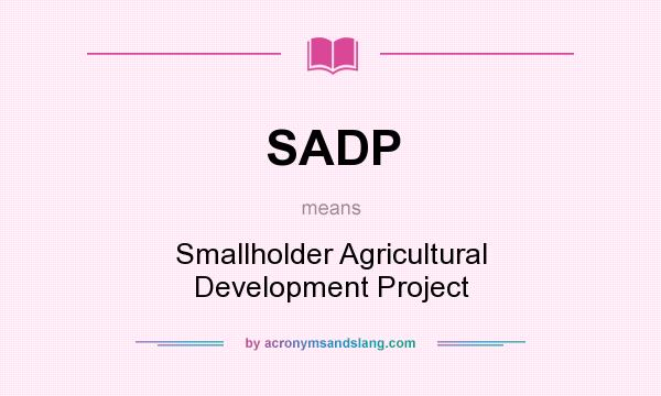 What does SADP mean? It stands for Smallholder Agricultural Development Project