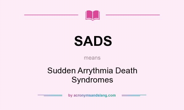 What does SADS mean? It stands for Sudden Arrythmia Death Syndromes