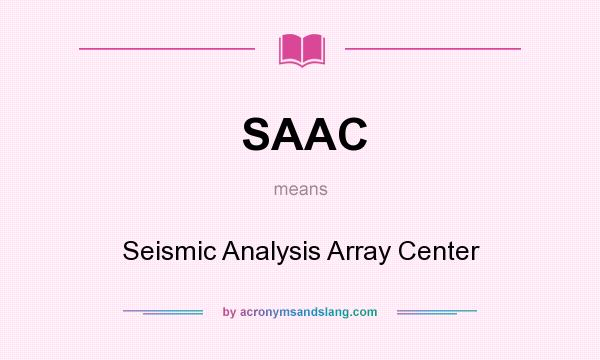 What does SAAC mean? It stands for Seismic Analysis Array Center