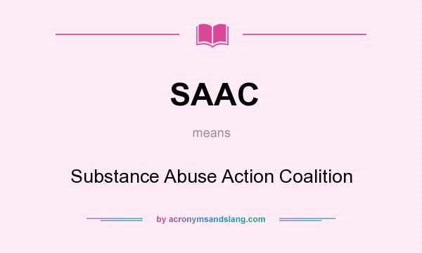 What does SAAC mean? It stands for Substance Abuse Action Coalition
