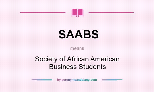 What does SAABS mean? It stands for Society of African American Business Students
