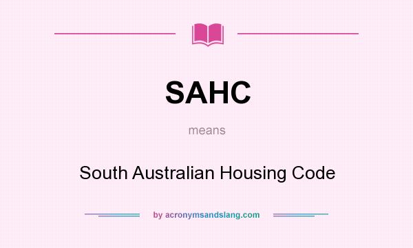 What does SAHC mean? It stands for South Australian Housing Code