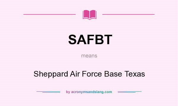 What does SAFBT mean? It stands for Sheppard Air Force Base Texas