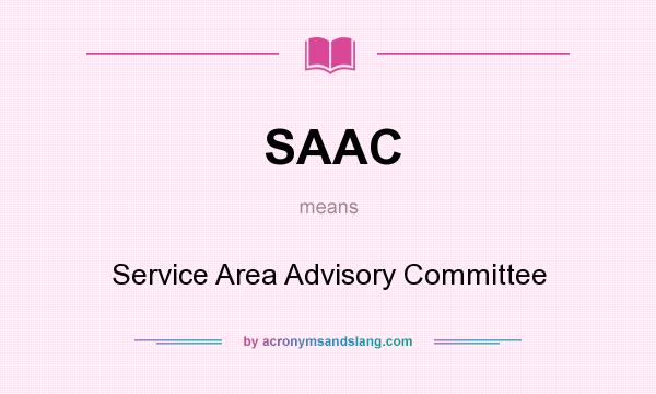 What does SAAC mean? It stands for Service Area Advisory Committee