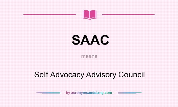 What does SAAC mean? It stands for Self Advocacy Advisory Council
