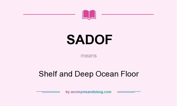 What does SADOF mean? It stands for Shelf and Deep Ocean Floor