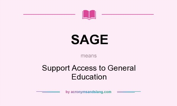 What does SAGE mean? It stands for Support Access to General Education
