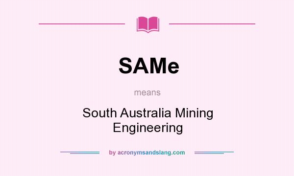 What does SAMe mean? It stands for South Australia Mining Engineering