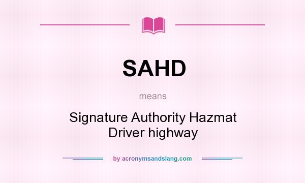 What does SAHD mean? It stands for Signature Authority Hazmat Driver highway