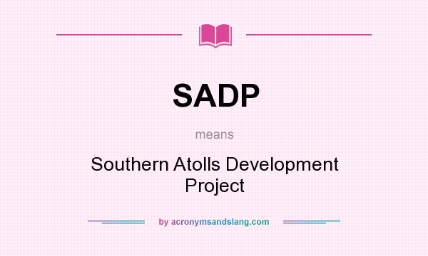 What does SADP mean? It stands for Southern Atolls Development Project