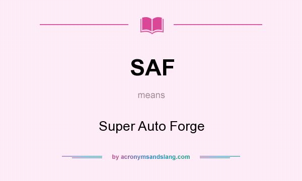 What does SAF mean? It stands for Super Auto Forge