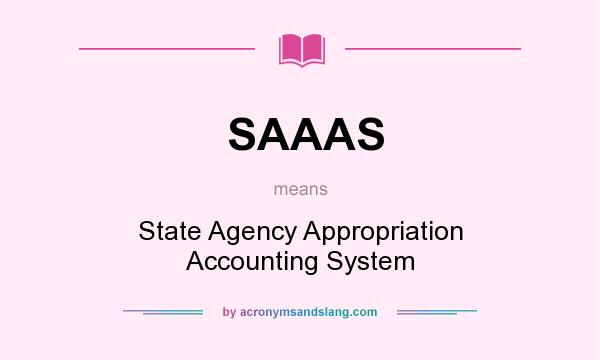 What does SAAAS mean? It stands for State Agency Appropriation Accounting System