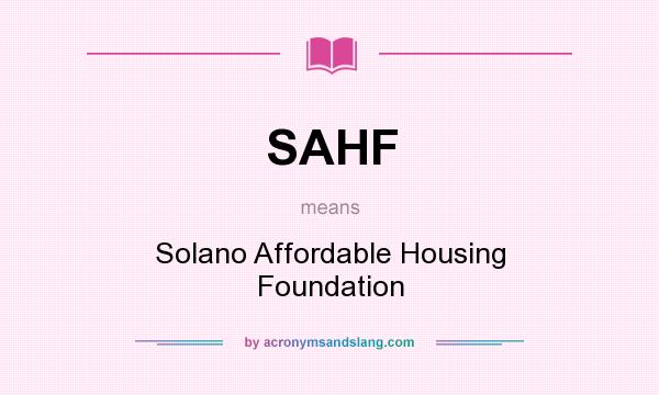 What does SAHF mean? It stands for Solano Affordable Housing Foundation