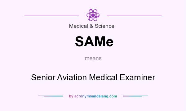 What does SAMe mean? It stands for Senior Aviation Medical Examiner