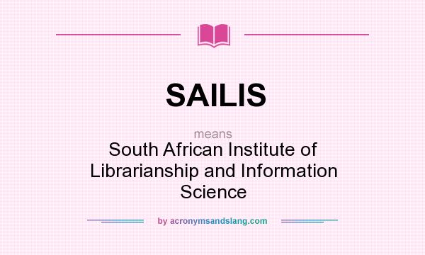 What does SAILIS mean? It stands for South African Institute of Librarianship and Information Science