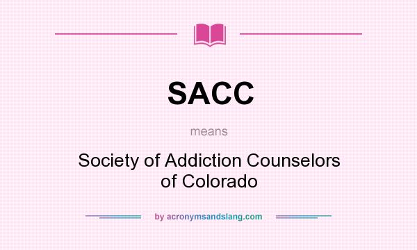 What does SACC mean? It stands for Society of Addiction Counselors of Colorado