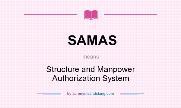 What does SAMAS mean? It stands for Structure and Manpower Authorization System
