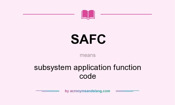 What does SAFC mean? It stands for subsystem application function code