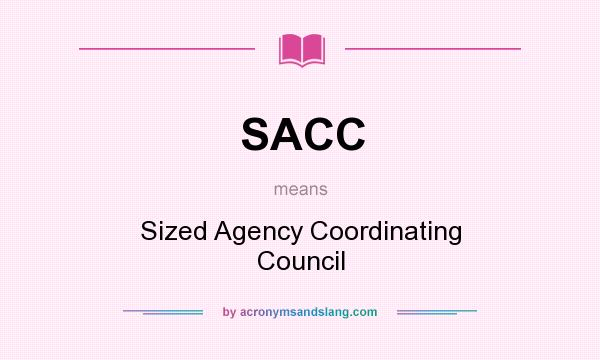 What does SACC mean? It stands for Sized Agency Coordinating Council