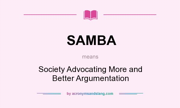 What does SAMBA mean? It stands for Society Advocating More and Better Argumentation