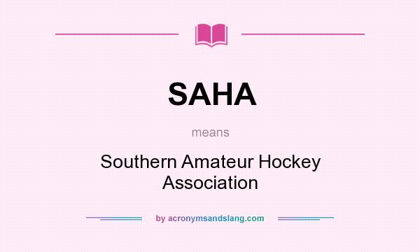 What does SAHA mean? It stands for Southern Amateur Hockey Association