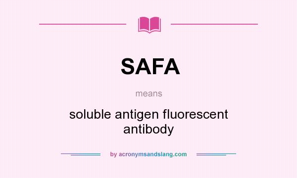 What does SAFA mean? It stands for soluble antigen fluorescent antibody