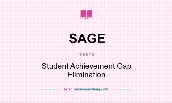 What does SAGE mean? It stands for Student Achievement Gap Elimination