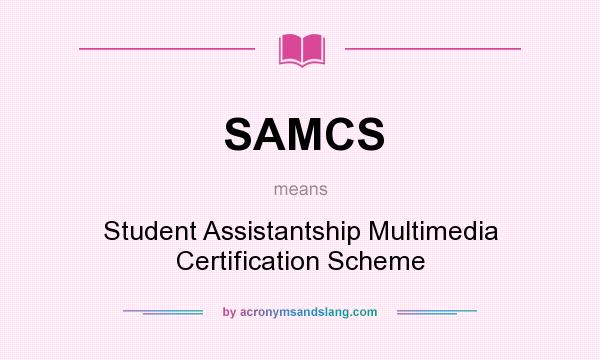 What does SAMCS mean? It stands for Student Assistantship Multimedia Certification Scheme
