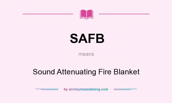 What does SAFB mean? It stands for Sound Attenuating Fire Blanket