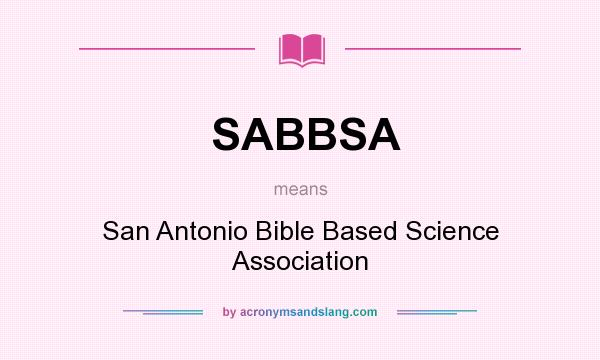 What does SABBSA mean? It stands for San Antonio Bible Based Science Association