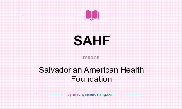 What does SAHF mean? It stands for Salvadorian American Health Foundation