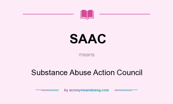 What does SAAC mean? It stands for Substance Abuse Action Council