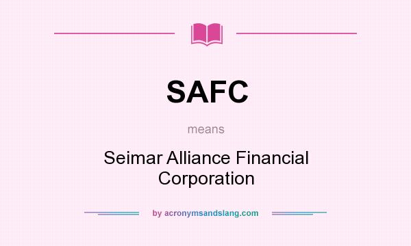 What does SAFC mean? It stands for Seimar Alliance Financial Corporation