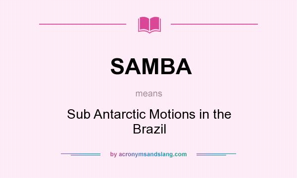What does SAMBA mean? It stands for Sub Antarctic Motions in the Brazil