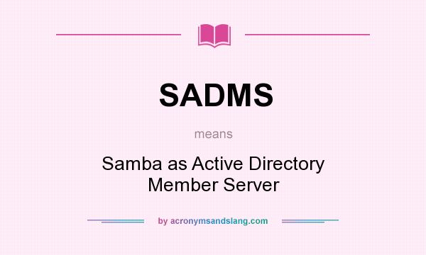 What does SADMS mean? It stands for Samba as Active Directory Member Server