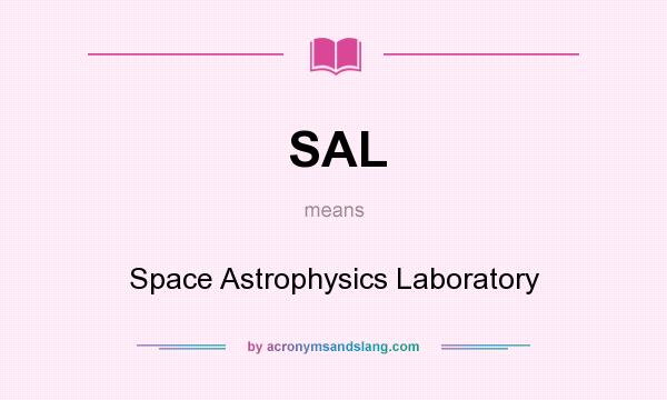 What does SAL mean? It stands for Space Astrophysics Laboratory