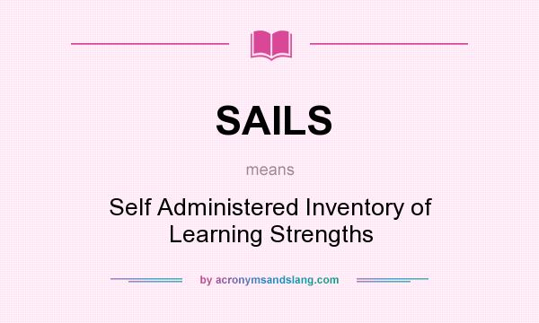 What does SAILS mean? It stands for Self Administered Inventory of Learning Strengths
