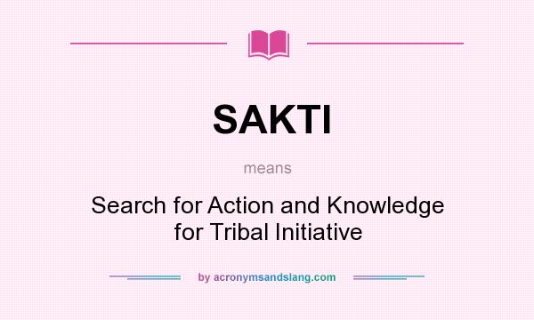 What does SAKTI mean? It stands for Search for Action and Knowledge for Tribal Initiative
