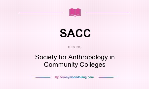 What does SACC mean? It stands for Society for Anthropology in Community Colleges