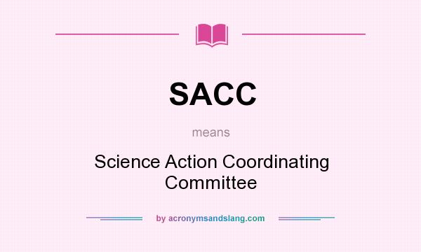 What does SACC mean? It stands for Science Action Coordinating Committee