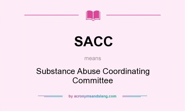 What does SACC mean? It stands for Substance Abuse Coordinating Committee