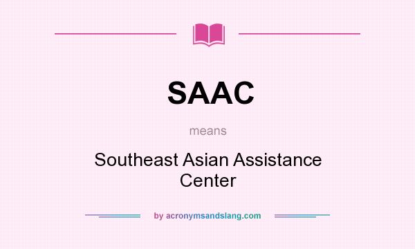 What does SAAC mean? It stands for Southeast Asian Assistance Center