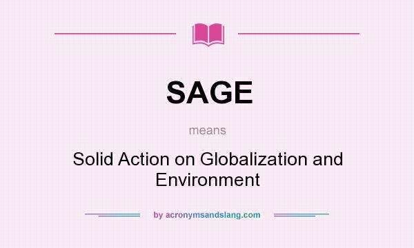 What does SAGE mean? It stands for Solid Action on Globalization and Environment