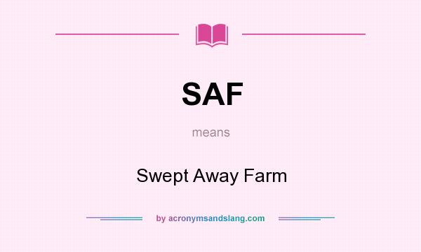 What does SAF mean? It stands for Swept Away Farm